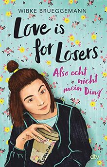 Love is for Losers ... also echt nicht mein Ding: Roman: Freche Coming-of-Age-Story ab 12