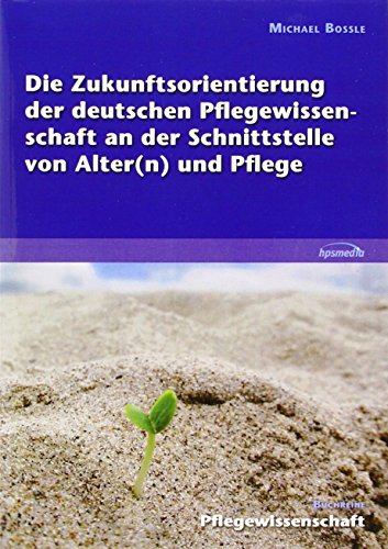 Die Zukunftsorientierung der deutschen Pflegewissenschaft an der Schnittstelle von Alter(n) und Pflege