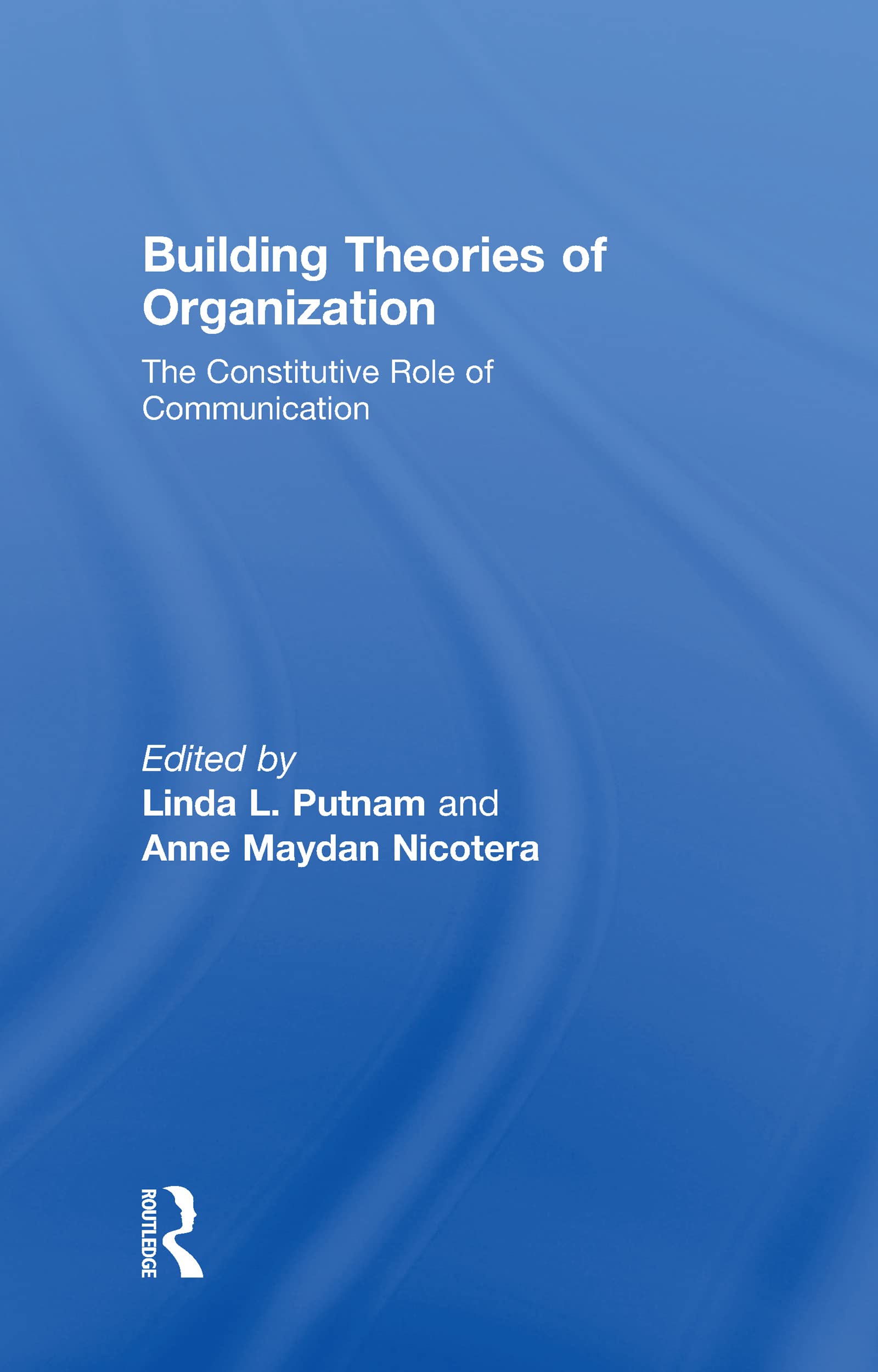 Building Theories of Organization: The Constitutive Role of Communication (Communication Series)