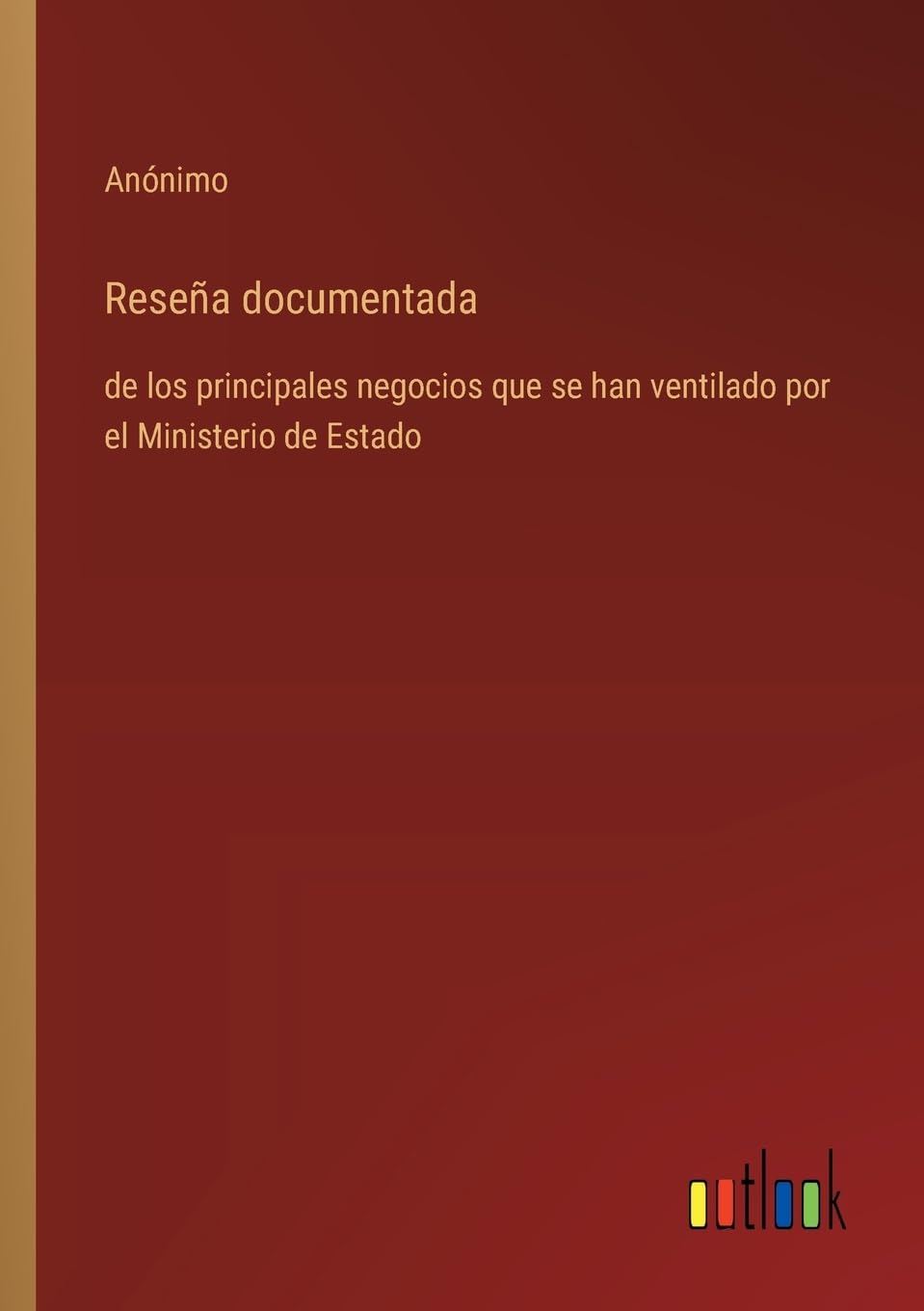 Reseña documentada: de los principales negocios que se han ventilado por el Ministerio de Estado