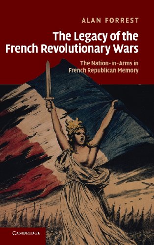 The Legacy of the French Revolutionary Wars: The Nation-in-Arms in French Republican Memory (Studies in the Social and Cultural History of Modern Warfare, Band 29)