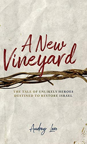 A New Vineyard: The Tale of Unlikely Heroes Destined to Restore Israel