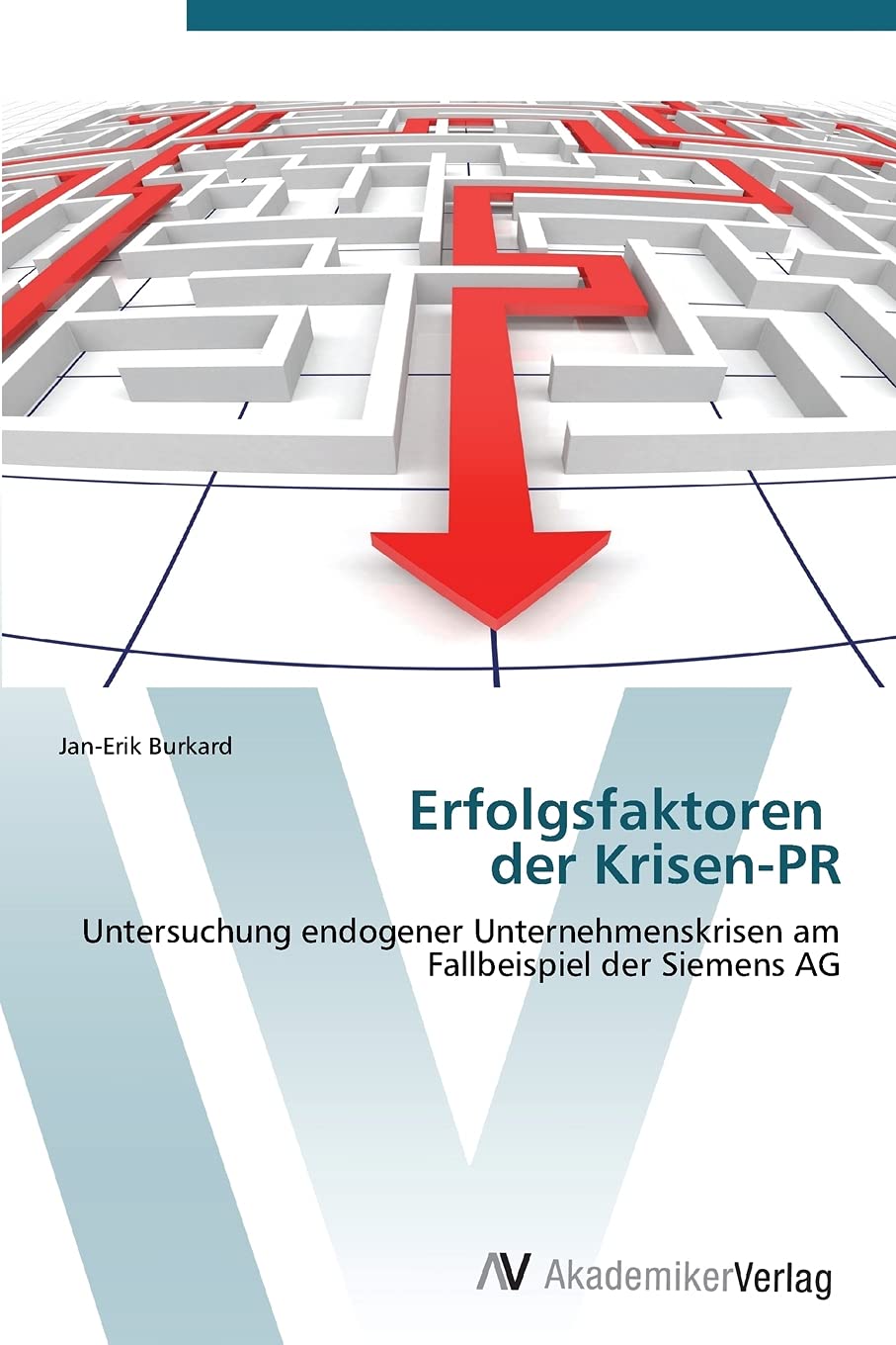 Erfolgsfaktoren der Krisen-PR: Untersuchung endogener Unternehmenskrisen am Fallbeispiel der Siemens AG