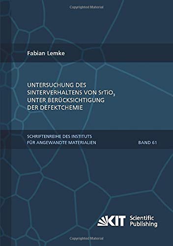 Untersuchung des Sinterverhaltens von SrTiO3 unter Beruecksichtigung der Defektchemie: Dissertationsschrift (Schriftenreihe des Instituts für ... Karlsruher Institut für Technologie)