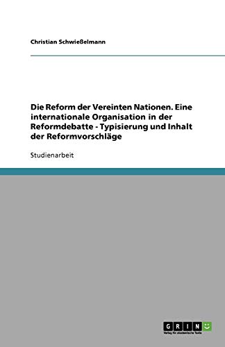 Die Reform der Vereinten Nationen. Eine internationale Organisation in der Reformdebatte - Typisierung und Inhalt der Reformvorschläge
