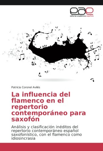 La influencia del flamenco en el repertorio contemporáneo para saxofón: Análisis y clasificación inéditos del repertorio contemporáneo español saxofonístico, con el flamenco como idiosincrasia