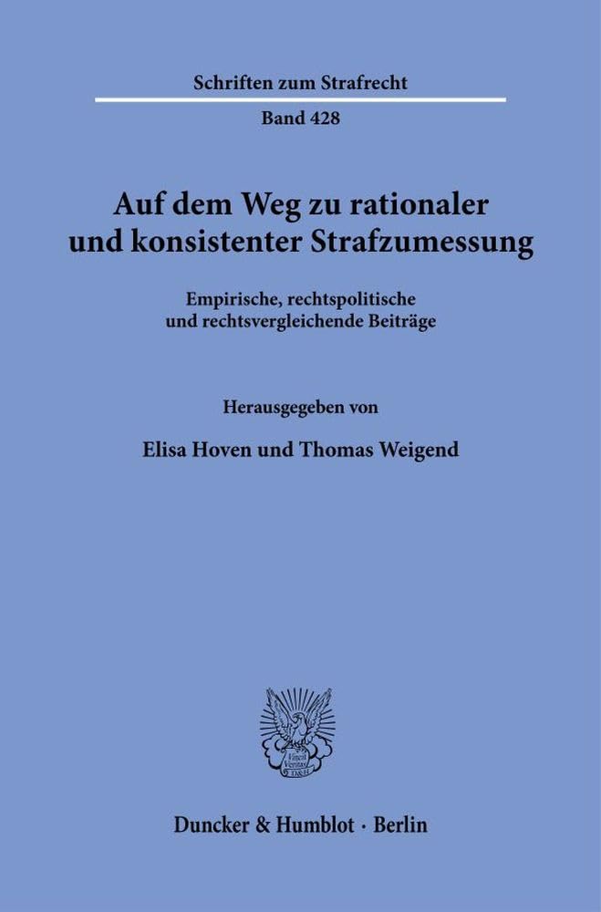 Auf dem Weg zu rationaler und konsistenter Strafzumessung: Empirische, rechtspolitische und rechtsvergleichende Beiträge (Schriften zum Strafrecht)