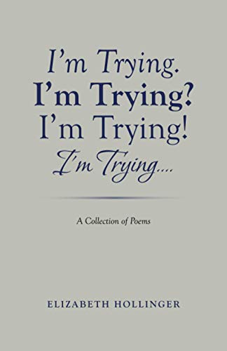 I'm Trying. I'm Trying? I'm Trying! I'm Trying...: A Collection of Poems