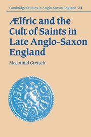 Aelfric and the Cult of Saints in Late Anglo-Saxon England (Cambridge Studies in Anglo-Saxon England, Band 34)