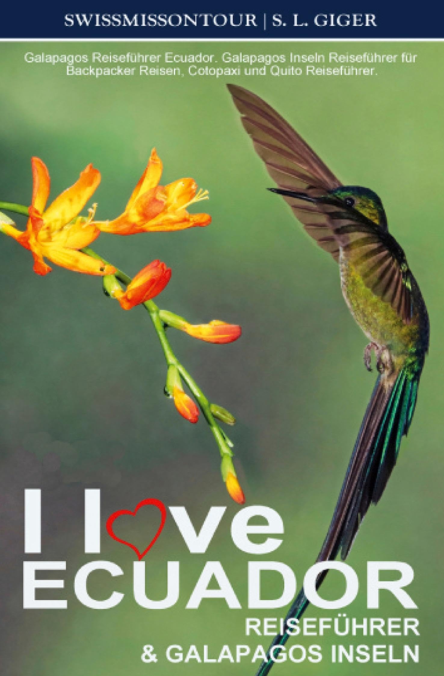 I love Ecuador Reiseführer und Galapagos Inseln von SWISSMISSONTOUR: Galapagos Reiseführer Ecuador. Galapagos Inseln Reiseführer für Backpacker Reisen, Cotopaxi und Quito Reiseführer