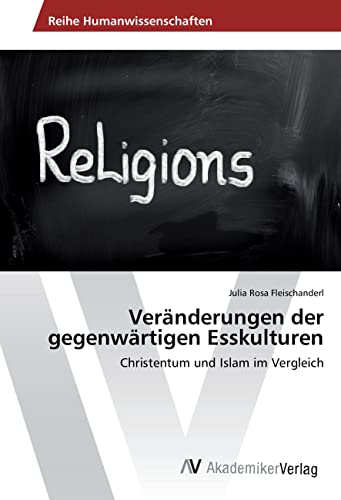 Veränderungen der gegenwärtigen Esskulturen: Christentum und Islam im Vergleich