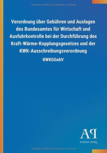 Verordnung über Gebühren und Auslagen des Bundesamtes für Wirtschaft und Ausfuhrkontrolle bei der Durchführung des Kraft-Wärme-Kopplungsgesetzes und der KWK-Ausschreibungsverordnung: KWKGGebV