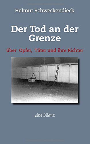 Der Tod an der Grenze: Über Opfer, Täter und ihre Richter - Eine Bilanz
