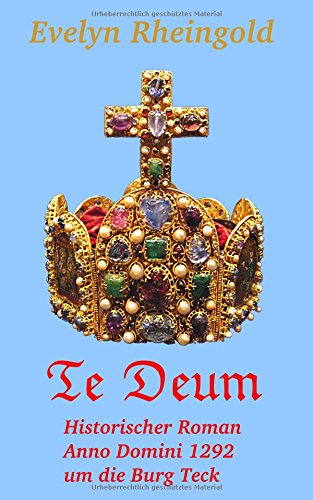 Te Deum: Historischer Roman Anno Domini 1292 um die Burg Teck (Burgenreihe)