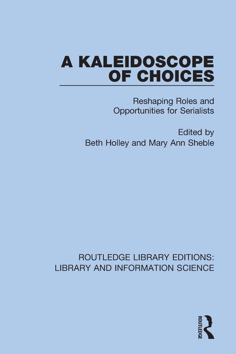 A Kaleidoscope of Choices: Reshaping Roles and Opportunities for Serialists (Routledge Library Editions: Library and Information Science)