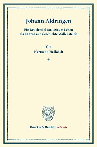 Johann Aldringen.: Ein Bruchstück aus seinem Leben als Beitrag zur Geschichte Wallenstein's. [Gestalten aus Wallenstein's Lager II]. (Duncker & Humblot reprints)
