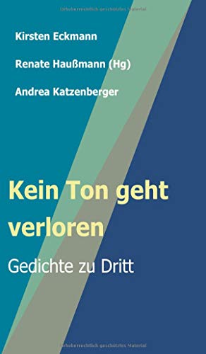 Kein Ton geht verloren: Gedichte zu Dritt (Konzeptionelle Lyrik)