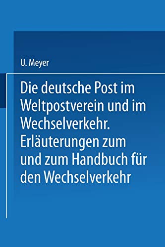 Die deutsche Post im Weltpostverein und im Wechselverkehr: Erläuterungen zum Weltposthandbuch und zum Handbuch für den Wechselverkehr