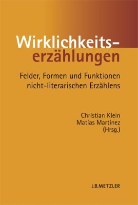 Wirklichkeitserzählungen: Felder, Formen und Funktionen nicht-literarischen Erzählens (Neuerscheinungen J.B. Metzler)