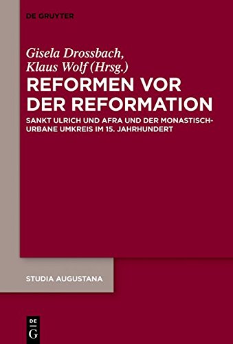 Reformen vor der Reformation: Sankt Ulrich und Afra und der monastisch-urbane Umkreis im 15. Jahrhundert (Studia Augustana, Band 18)