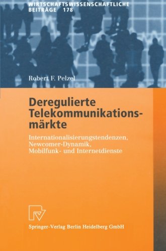 Deregulierte Telekommunikationsmärkte. Internationalisierungstendenzen, Newcomer-Dynamik, Mobilfunk- und Internetdienste (Wirtschaftswissenschaftliche Beiträge Bd. 178)