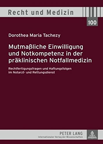 Mutmaßliche Einwilligung und Notkompetenz in der präklinischen Notfallmedizin: Rechtfertigungsfragen und Haftungsfolgen im Notarzt- und Rettungsdienst (Recht und Medizin)