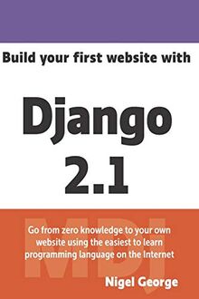 Build your first website with Django 2.1: Master the basics of Django while building a fully-functioning website von George, Nigel | Buch | Zustand sehr gut