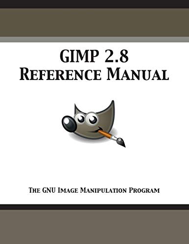 Gimp Documentation Team Gimp 2.8 Reference Manual, The Gnu Image Manipulation Program
