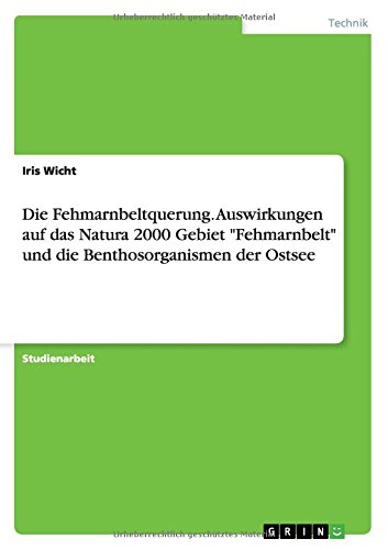 Die Fehmarnbeltquerung. Auswirkungen auf das Natura 2000 Gebiet Fehmarnbelt und die Benthosorganismen der Ostsee