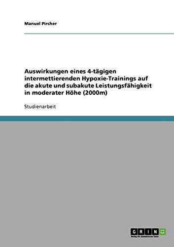 Auswirkungen eines 4-tägigen intermettierenden Hypoxie-Trainings auf die akute und subakute Leistungsfähigkeit in moderater Höhe (2000m)