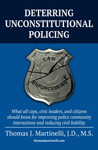 DETERRING UNCONSTITUTIONAL POLICING: What all cops, civic leaders, and citizens should know for improving police community interactions and reducing civil liability