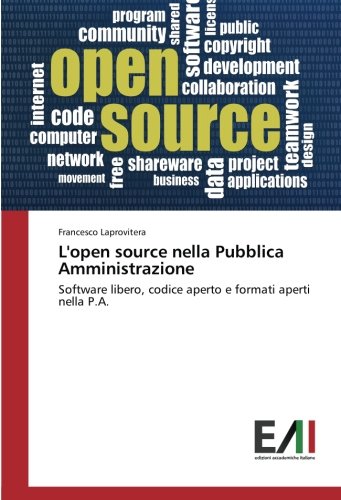 L'open source nella Pubblica Amministrazione: Software libero, codice aperto e formati aperti nella P.A.