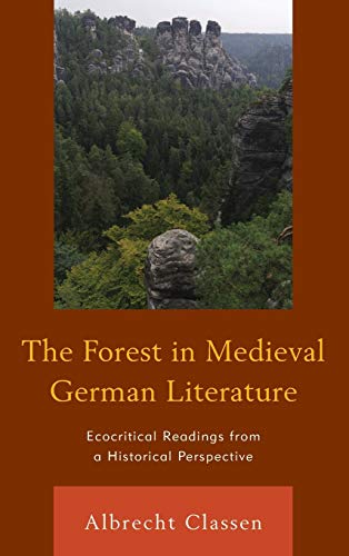 The Forest in Medieval German Literature: Ecocritical Readings from a Historical Perspective (Ecocritical Theory and Practice)