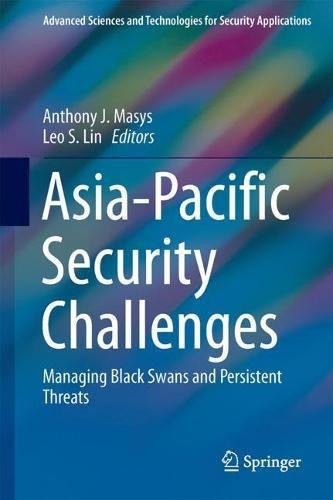 Asia-Pacific Security Challenges: Managing Black Swans and Persistent Threats (Advanced Sciences and Technologies for Security Applications)