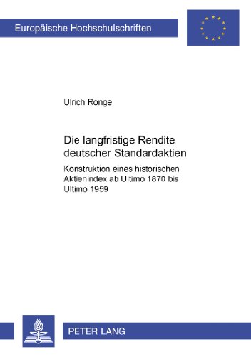 Die langfristige Rendite deutscher Standardaktien: Konstruktion eines historischen Aktienindex ab Ultimo 1870 bis Ultimo 1959 (Europäische Hochschulschriften - Reihe V)