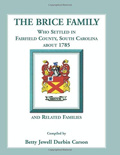 The Brice Family Who Settled In Fairfield County, South Carolina, About 1785 and Related Families