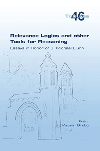 Katalin Bimbo Relevance Logics And Other Tools For Reasoning. Essays In Honor Of J. Michael Dunn