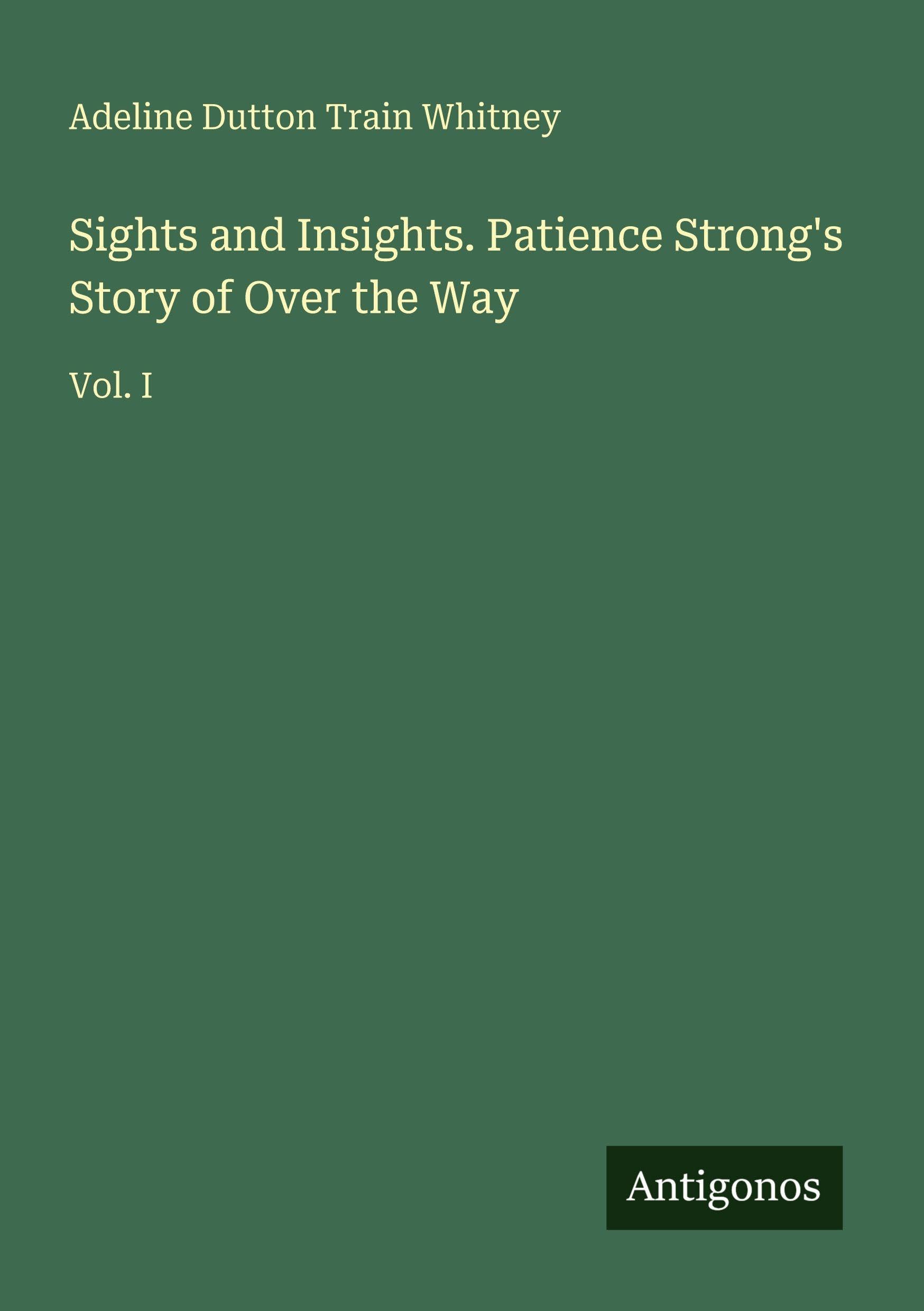 Sights and Insights. Patience Strong's Story of Over the Way: Vol. I