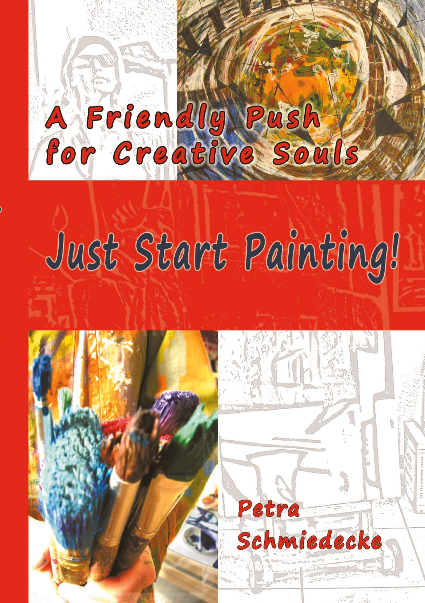 Just Start Painting!: A Friendly Push for Creative Souls