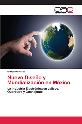 Nuevo Diseño y Mundialización en México: La Industria Electrónica en Jalisco, Querétaro y Guanajuato