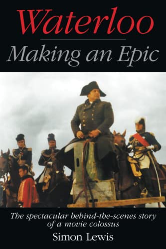 Waterloo — Making an Epic: The spectacular behind-the-scenes story of a movie colossus