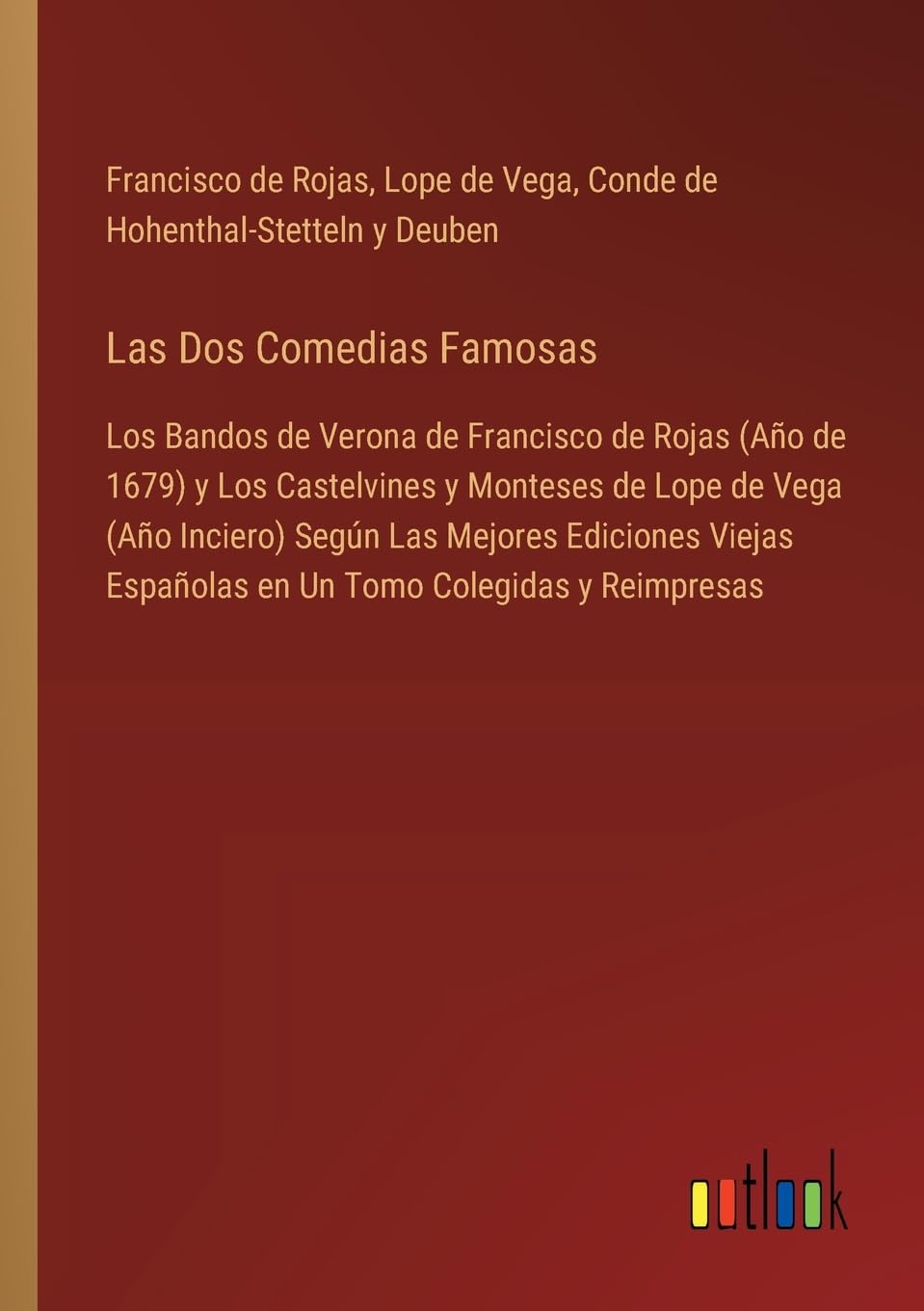 Las Dos Comedias Famosas: Los Bandos de Verona de Francisco de Rojas (Año de 1679) y Los Castelvines y Monteses de Lope de Vega (Año Inciero) Según ... Españolas en Un Tomo Colegidas y Reimpresas