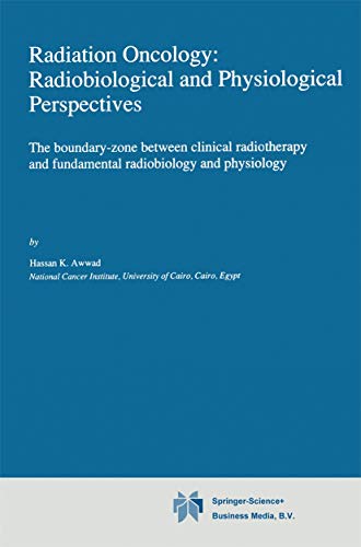 Radiation Oncology: Radiobiological and Physiological Perspectives: The boundary-zone between clinical radiotherapy and fundamental radiobiology and physiology (Developments in Oncology, 60, Band 60)