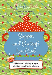 Happy Carb: Suppen und Eintöpfe Low Carb: 55 kreative Lieblingsrezepte, die Bauch und Seele wärmen. Low-Carb-Kochbuch für die kohlenhydratarme Ernährung. Suppenrezepte und One-Pot-Gerichte.