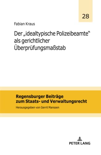 Der `idealtypische Polizeibeamte´ als gerichtlicher Überprüfungsmaßstab (Regensburger Beiträge zum Staats- und Verwaltungsrecht)