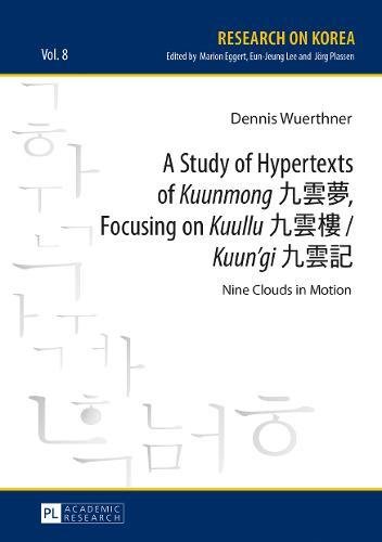 A Study of Hypertexts of «Kuunmong» , Focusing on «Kuullu» «Kuun'gi»: Nine Clouds in Motion (Research on Korea, Band 8)