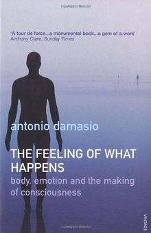 The Feeling Of What Happens: Body, Emotion and the Making of Consciousness