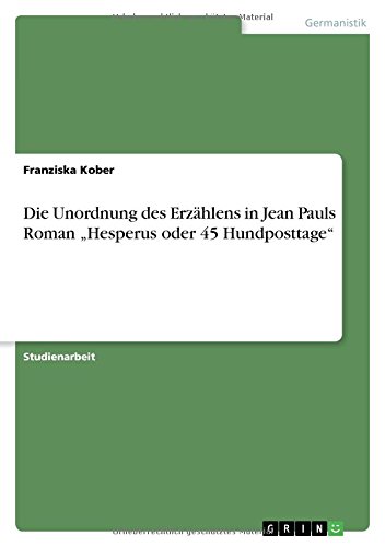 Die Unordnung des Erzählens in Jean Pauls Roman Hesperus oder 45 Hundposttage