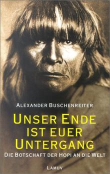 Unser Ende ist euer Untergang - Die Botschaft der Hopi an die Welt