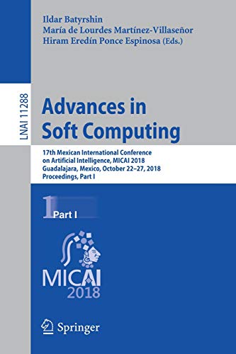 Advances in Soft Computing: 17th Mexican International Conference on Artificial Intelligence, MICAI 2018, Guadalajara, Mexico, October 22–27, 2018, ... Notes in Computer Science, Band 11288)